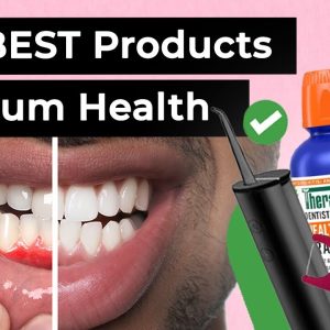 Best Dental Products For Your Gums